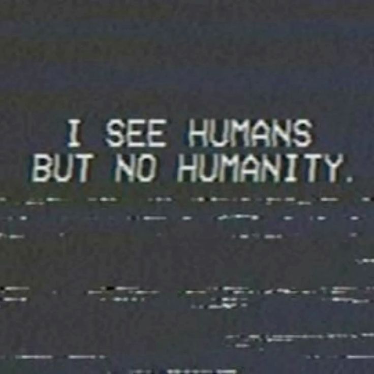 The meme features a quote that reads, "I see humans but no humanity." The text is displayed in a simple, white font against a dark gray background, with some faint white lines visible at the bottom. The overall design is minimalist and easy to read. The quote itself suggests a commentary on the lack of empathy or compassion in human behavior, implying that despite seeing individuals, there is a sense of disconnection or absence of humanity in their actions.